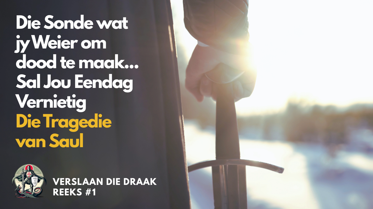 “Die Sonde wat jy Weier om Dood te Maak, Sal Jou Eendag Vernietig: Die Tragedie van Saul.