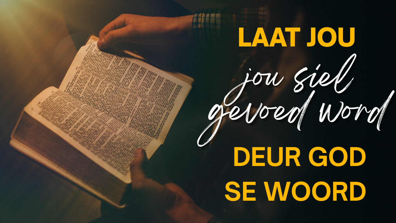 Laat jou siel gevoed word deur God se Woord
