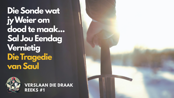 “Die Sonde wat jy Weier om Dood te Maak, Sal Jou Eendag Vernietig: Die Tragedie van Saul.