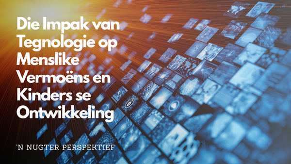 Die Impak van Tegnologie op Menslike Vermoëns en Kinders se Ontwikkeling