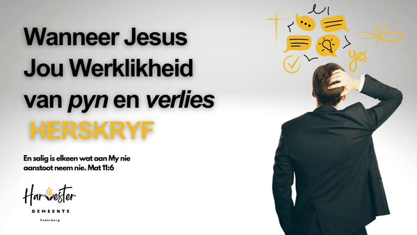 Wanneer Jesus die werklikheid van jou pyn en verlies HERSKRYF