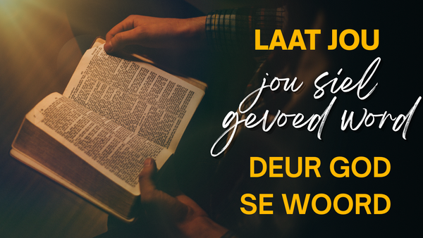 Laat jou siel gevoed word deur God se Woord
