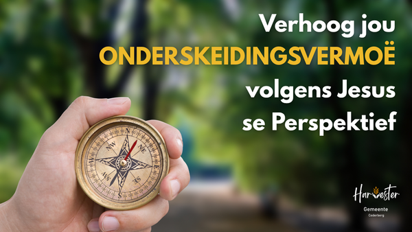 Verhoog jou ONDERSKEIDINGSVERMOË   volgens Jesus se Perspektief